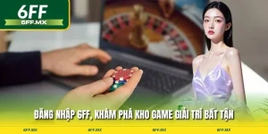 Hướng dẫn chi tiết cách đăng nhập 6FF cho NEWBIE