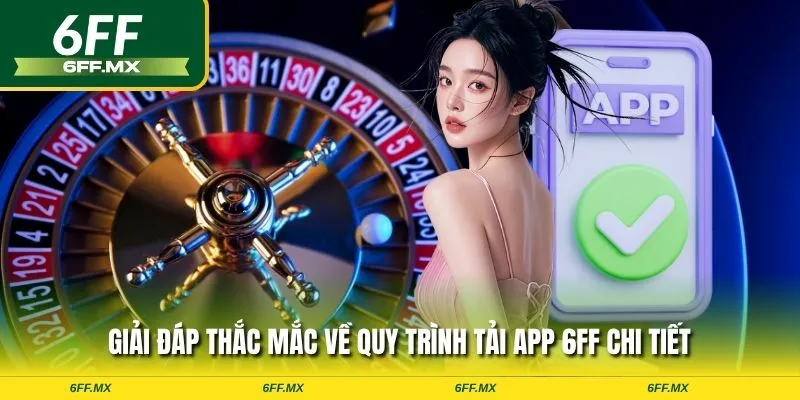 Hướng dẫn chi tiết cách tải app 6FF cho Android và iOS 5 Giải đáp thắc mắc về quy trình tải app 6FF chi tiết