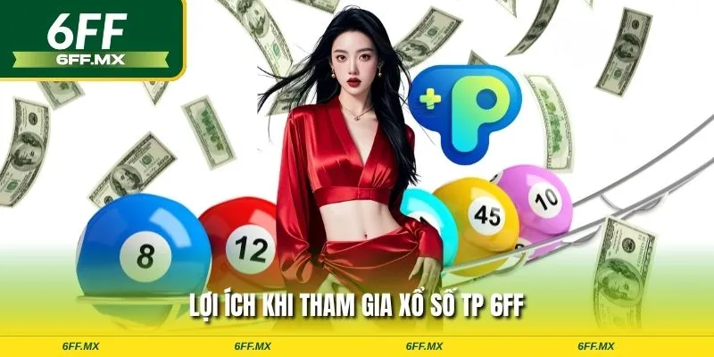Xổ số TP 6FF - Cơ hội bứt phá tài lộc mỗi ngày hấp dẫn 2 Lợi ích khi tham gia xổ số TP 6FF