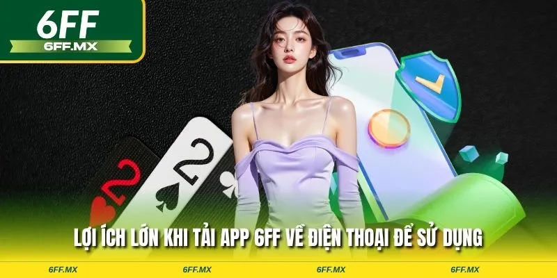 Hướng dẫn chi tiết cách tải app 6FF cho Android và iOS 1 Lợi ích lớn khi tải app 6FF về điện thoại để sử dụng