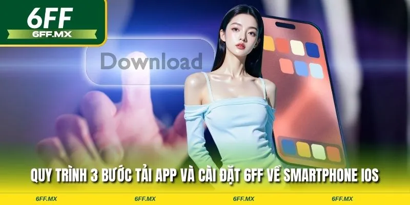 Hướng dẫn chi tiết cách tải app 6FF cho Android và iOS 3 Quy trình 3 bước tải app và cài đặt 6FF về smartphone iOS