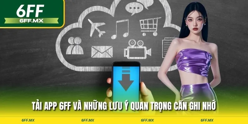 Hướng dẫn chi tiết cách tải app 6FF cho Android và iOS 4 Tải app 6FF và những lưu ý quan trọng cần ghi nhớ