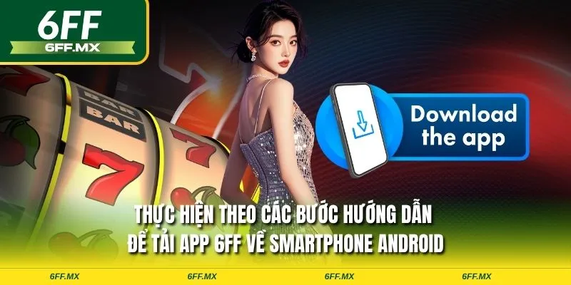 Hướng dẫn chi tiết cách tải app 6FF cho Android và iOS 2 Thực hiện theo các bước hướng dẫn để tải app 6FF về smartphone Android