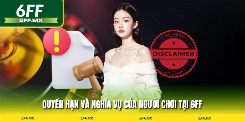 Chính sách miễn trừ trách nhiệm đối với người tham gia tại 6FF 2 Quyền hạn và nghĩa vụ của người chơi tại 6FF