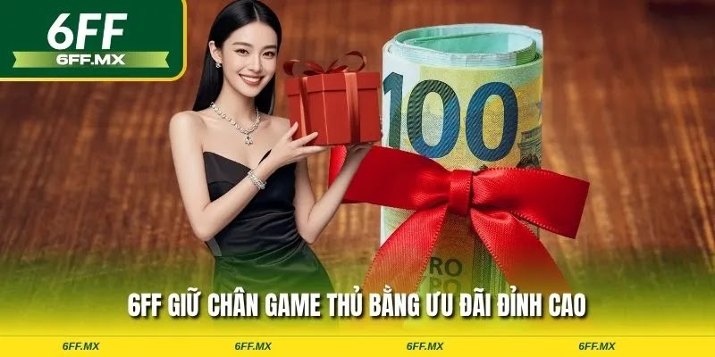Khuyến mãi 6FF cực hot – Cược nhiều trúng thưởng lớn 1 6FF giữ chân game thủ bằng ưu đãi đỉnh cao