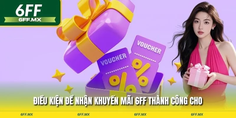 Khuyến mãi 6FF cực hot – Cược nhiều trúng thưởng lớn 2 Điều kiện để nhận khuyến mãi 6FF thành công cho