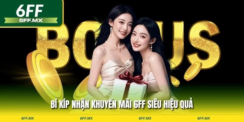 Khuyến mãi 6FF cực hot – Cược nhiều trúng thưởng lớn 3 Bí kíp nhận khuyến mãi 6FF siêu hiệu quả