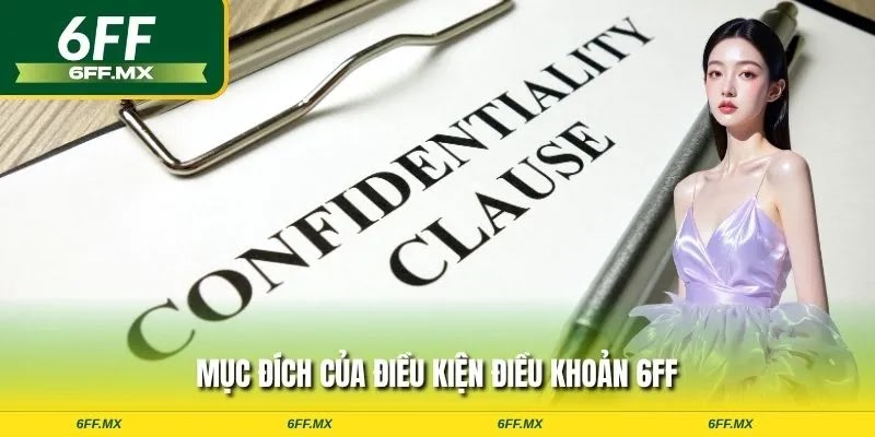 Điều khoản điều kiện 6FF - Quy tắc cá cược game thủ cần nắm 1 Mục đích của điều khoản điều kiện 6FF