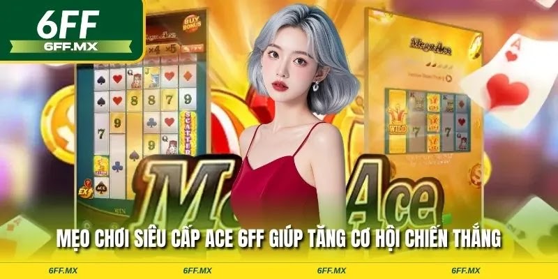 Siêu Cấp ACE 6FF – Slot đỉnh cao, chơi ngay thử vận may 3 Mẹo chơi siêu cấp ACE 6FF giúp tăng cơ hội chiến thắng